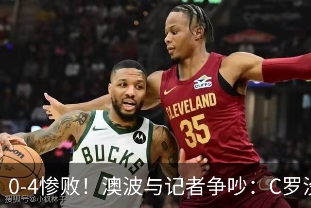 0-4惨败！澳波与记者争吵：C罗没帮助？他进了3个球，你没看比赛